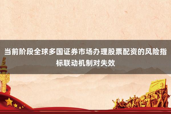 当前阶段全球多国证券市场办理股票配资的风险指标联动机制对失效