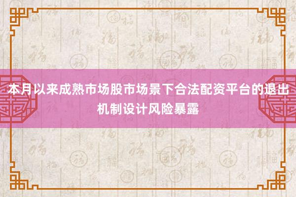 本月以来成熟市场股市场景下合法配资平台的退出机制设计风险暴露