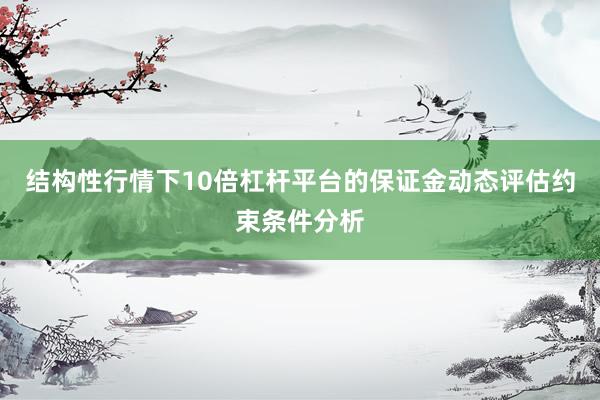 结构性行情下10倍杠杆平台的保证金动态评估约束条件分析