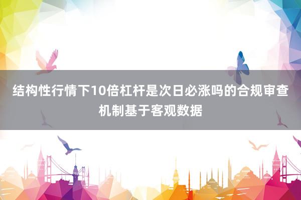 结构性行情下10倍杠杆是次日必涨吗的合规审查机制基于客观数据