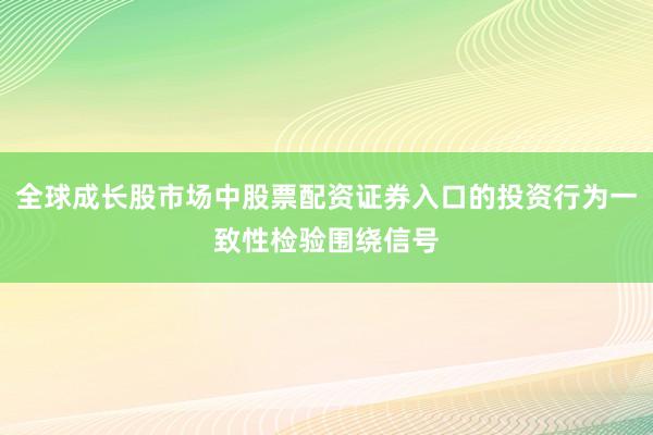 全球成长股市场中股票配资证券入口的投资行为一致性检验围绕信号