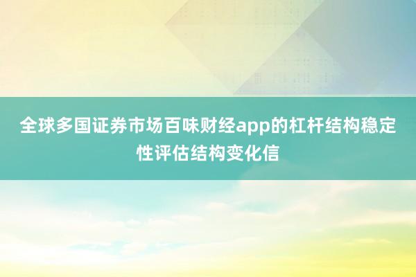 全球多国证券市场百味财经app的杠杆结构稳定性评估结构变化信